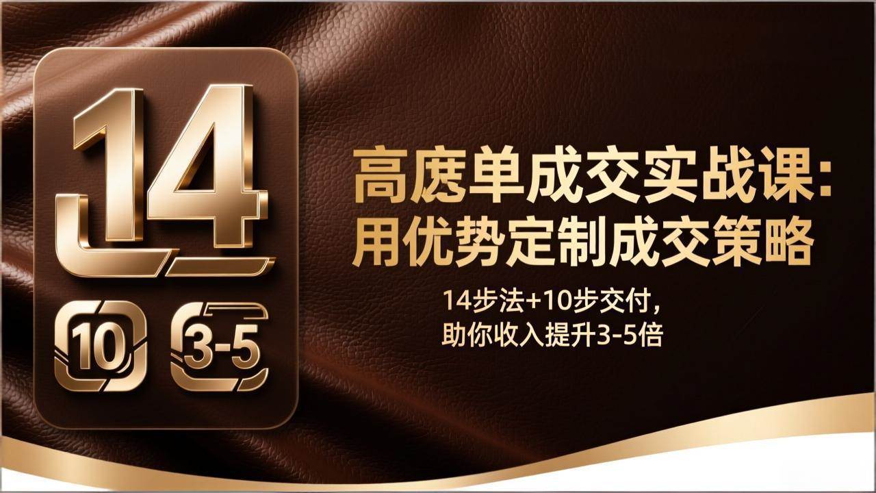 (3.9)高客单成交实战课：用优势定制成交策略，14步法+10步交付，助你收入提升3-5倍