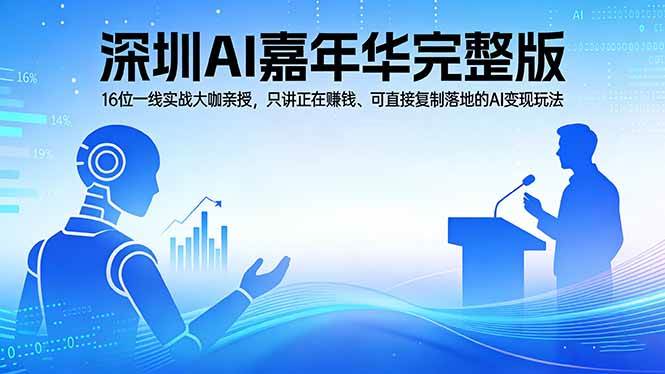 (4.3)2026深圳AI嘉年华完整版：16位一线实战大咖亲授，只讲正在赚钱、可直接复制落地的AI变现玩法